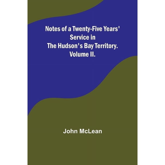 Notes of a Twenty-Five Years' Service in the Hudson's Bay Territory. Volume II., (Paperback)