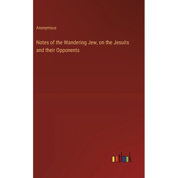 Notes of the Wandering Jew, on the Jesuits and their Opponents (Hardcover)