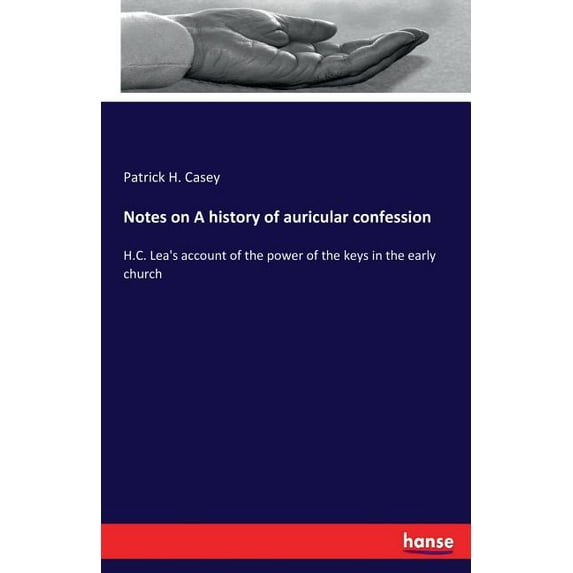 Notes on A history of auricular confession: H.C. Lea's account of the power of the keys in the early church, (Paperback)