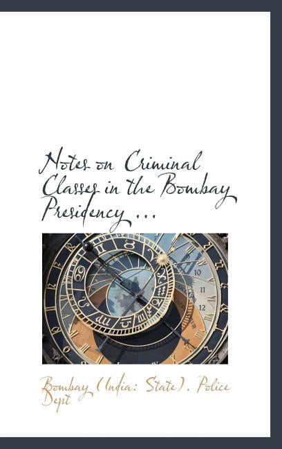 Notes on Criminal Classes in the Bombay Presidency ... (Hardcover)