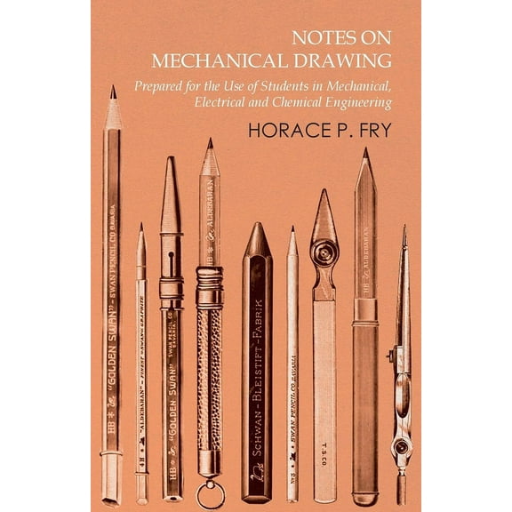 Notes on Mechanical Drawing - Prepared for the Use of Students in Mechanical, Electrical and Chemical Engineering, (Paperback)