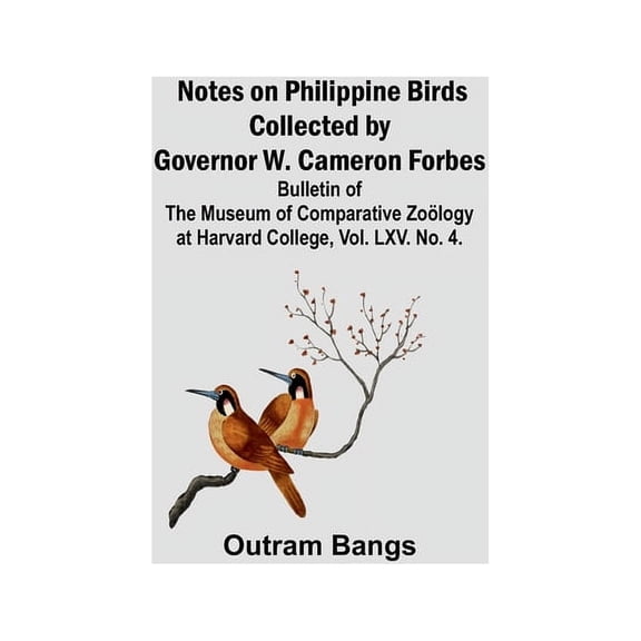Notes on Philippine Birds Collected by Governor W. Cameron Forbes; Bulletin of the Museum of Comparative Zology at Harv, (Paperback)