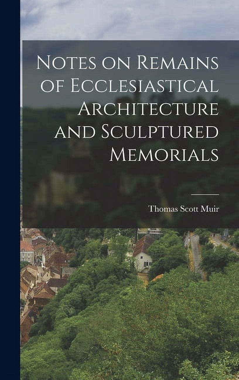Remains Notes Notes on Remains of Ecclesiastical Architecture and Sculptured ...