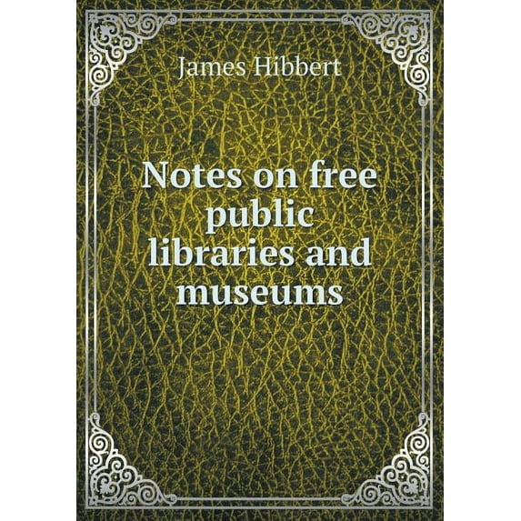 Notes on free public libraries and museums (Paperback)