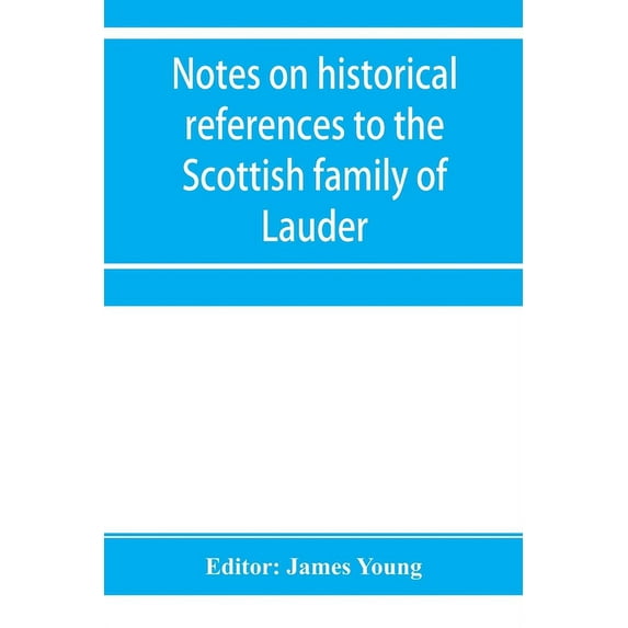 Notes on historical references to the Scottish family of Lauder, (Paperback)