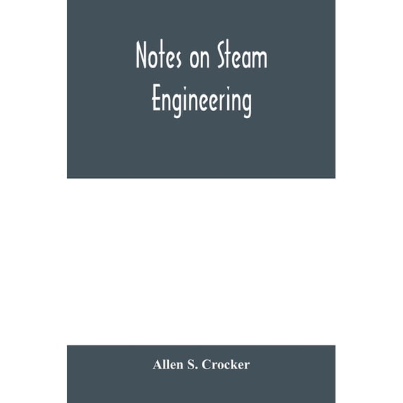 Notes on steam engineering, prepared for the use of students at the Rochester Athenaeum and Mechanics Institute, Rochest, (Paperback)