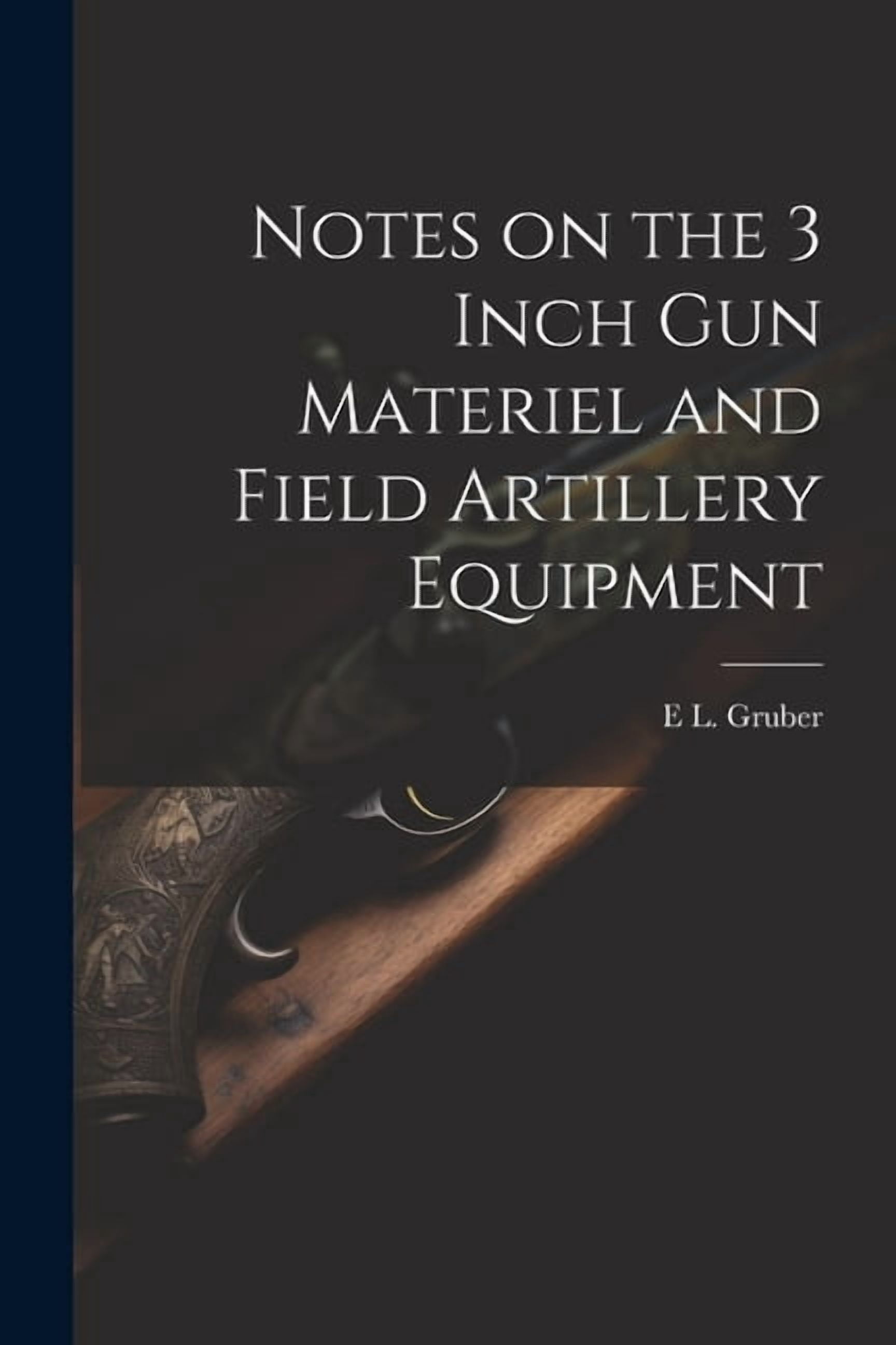 Notes on the 3 Inch gun Materiel and Field Artillery Equipment ...