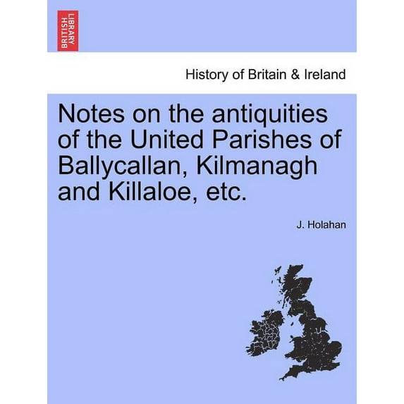 Notes on the Antiquities of the United Parishes of Ballycallan, Kilmanagh and Killaloe, Etc. (Paperback)