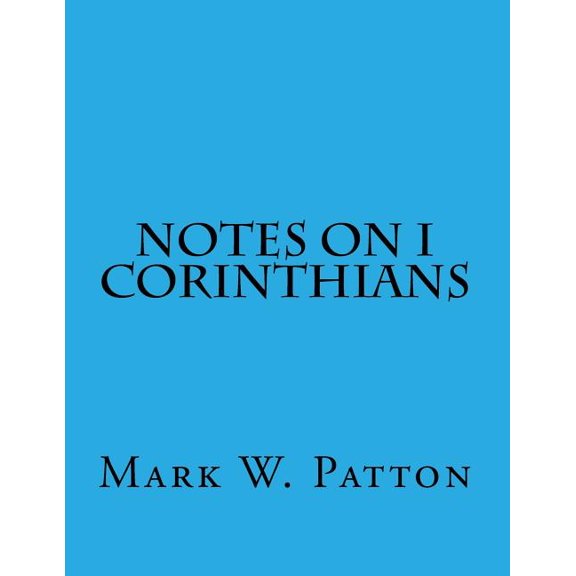 Notes on I Corinthians Notes on the Bible Paperback 1499712642 9781499712643 Mark W. Patton