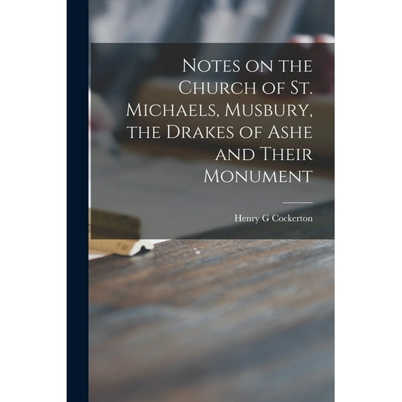 Notes on the Church of St. Michaels, Musbury, the Drakes of Ashe and Their Monument, (Paperback)