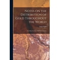 thumbnail image 1 of Notes on the Distribution of Gold Throughout the World : Including Australia, California, & Russia (Paperback), 1 of 1