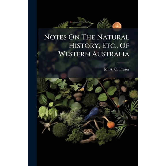 Notes On The Natural History, Etc., Of Western Australia : Being Extracts From The Australian Year Book Of 1900-01 (Paperback)