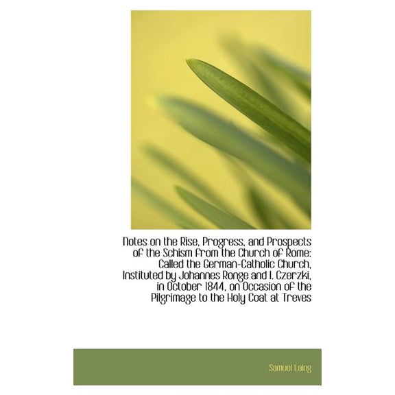 Notes on the Rise, Progress, and Prospects of the Schism from the Church of Rome : Called the German- (Hardcover)