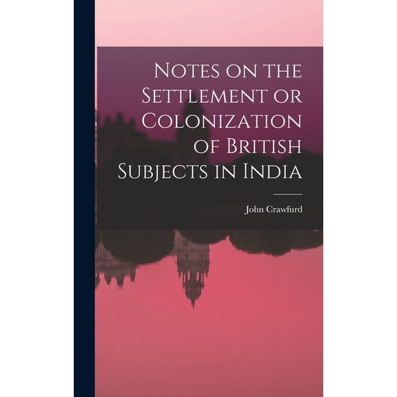 Notes on the Settlement or Colonization of British Subjects in India (Hardcover)