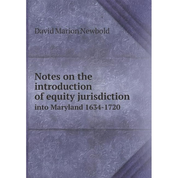 Notes on the introduction of equity jurisdiction into Maryland 1634-1720 (Paperback)