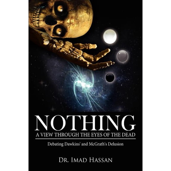 Nothing : A View Through the Eyes of the Dead: Debating Dawkins' and Mcgrath's Delusion
