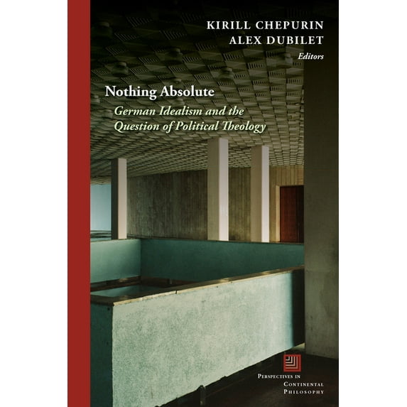 Nothing Absolute : German Idealism and the Question of Political Theology