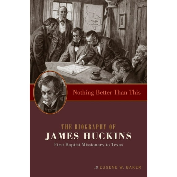 Nothing Better Than This: The Biography of James Huckins, First Baptist Missionary to Texas, (Paperback)