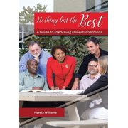 Nothing But the Best A Guide to Preaching Powerful Sermons Hardcover