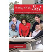 Nothing But the Best A Guide to Preaching Powerful Sermons, Paperback