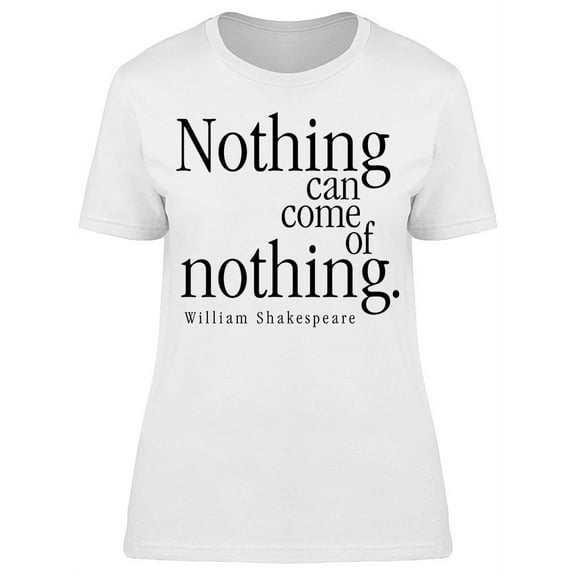 Nothing Can Come Of Nothing T-Shirt Women -Image by Shutterstock, Female Large