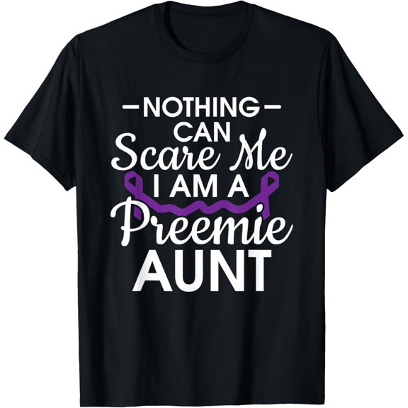 Nothing Can Scare Me Im A Preemie Aunt Prematurity Awareness T-Shirt