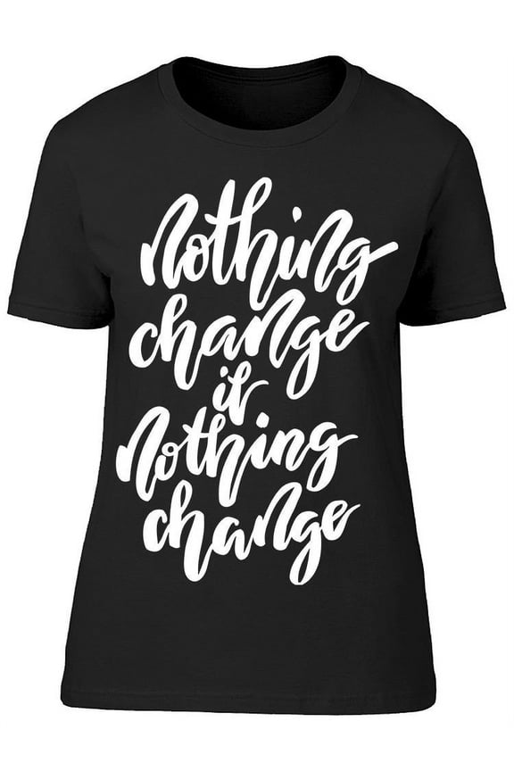Nothing Change If Nothing Change T-Shirt Women -Image by Shutterstock, Female Large