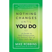 Nothing Changes Until You Do: A Guide to Self-Compassion and Getting Out of Your Own Way, (Paperback)
