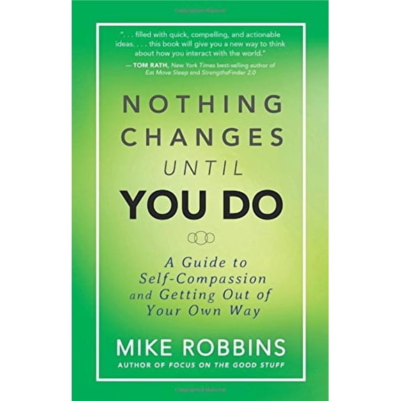 Nothing Changes Until You Do: A Guide to Self-Compassion and Getting Out of Your Own Way