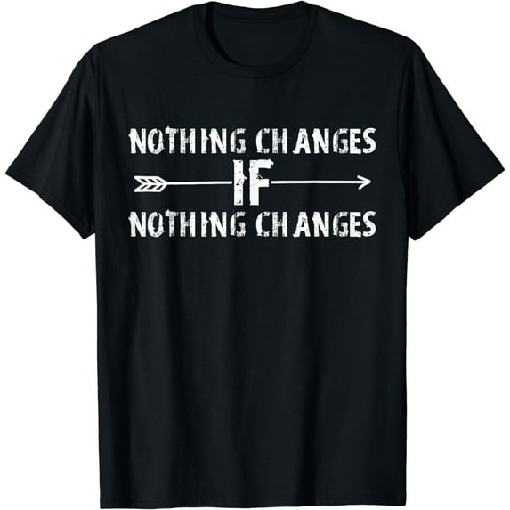 Nothing Changes if Nothing Changes Funny Quote Sayings T-Shirt