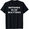 thumbnail image 1 of Nothing Else Matters Quote Positive Inspiration Graphic Design Unisex T-Shirt, up to Size 5XL, 1 of 2