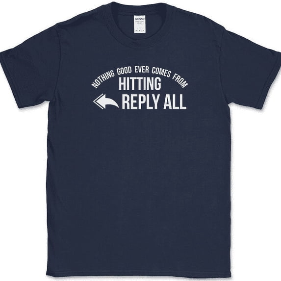 Nothing Good Ever Comes From Hitting Reply All T-Shirt Funny Office Email Tee - Navy, 5XL