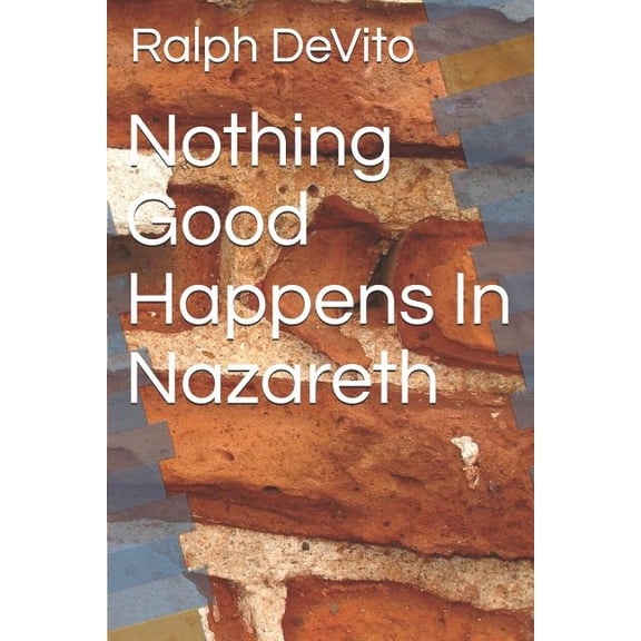 Nothing Good Happens In Nazareth Paperback 1076713734 9781076713735 Ralph DeVito