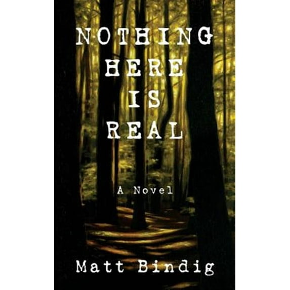 Nothing Here is Real (Paperback) by Matt Bindig