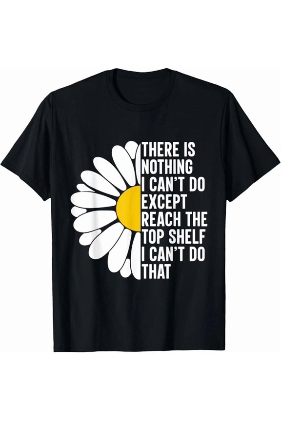 Nothing I Cannot Do Except Reach Top Shelf T-shirt