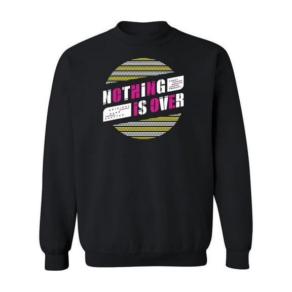 Nothing Is Over Quote Sweatshirt Men -Image by Shutterstock, Male x-Large