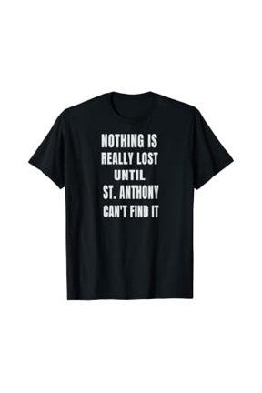 Nothing Is Really Lost Funny Patron St Anthony Gift T-Shirt