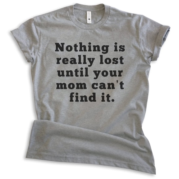 Nothing Is Really Lost Until Your Mom Can't Find It Shirt, Unisex Women's Men's Shirt, Mama's Boy Girl Tee, Dark Heather Gray, X-Large