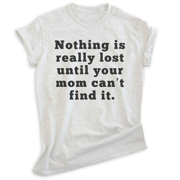 Nothing Is Really Lost Until Your Mom Can't Find It Shirt, Unisex Women's Men's Shirt, Mama's Boy Girl Tee, Heather Ash, Medium