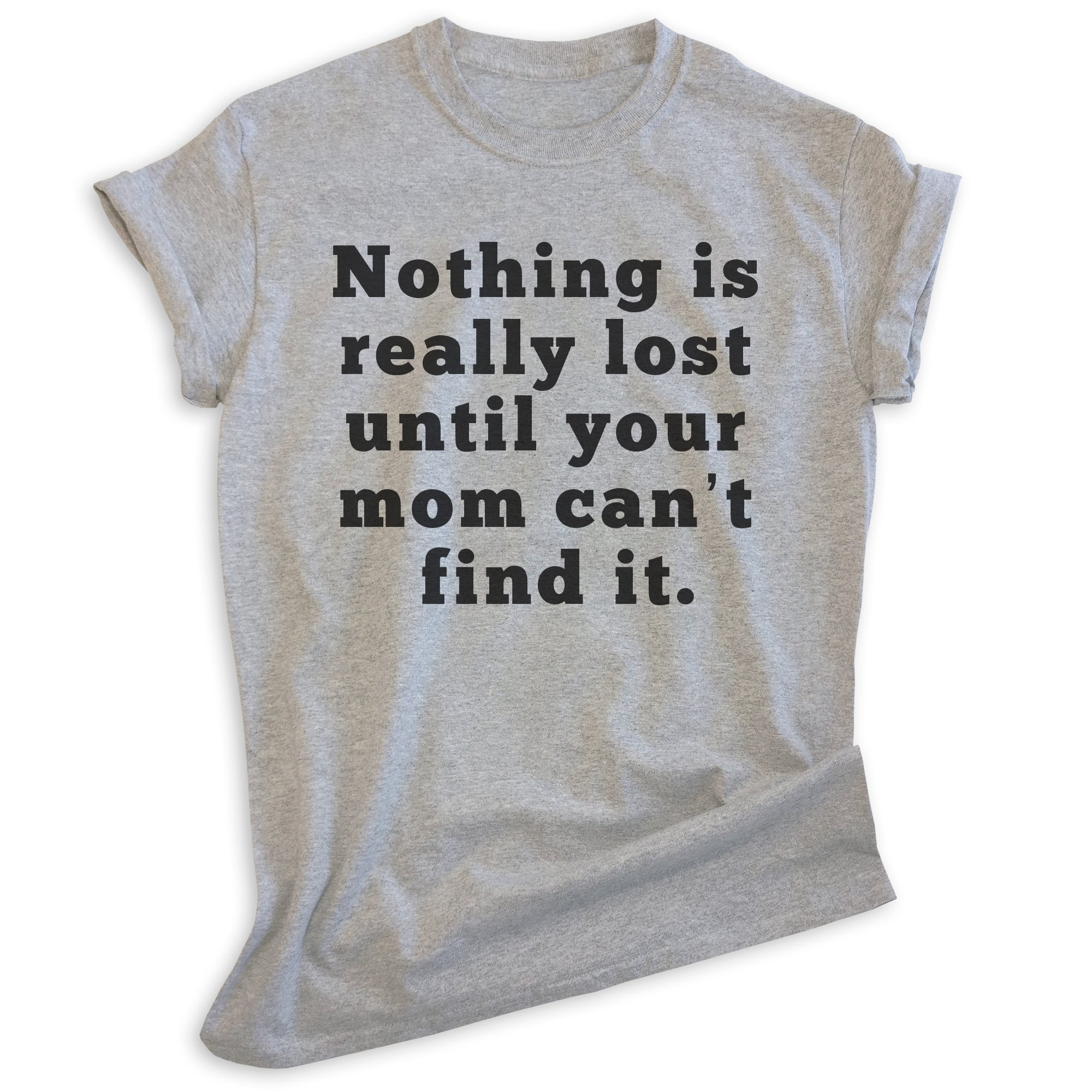 Nothing Is Really Lost Until Your Mom Can't Find It T-Shirt Nothing Is Really Lost Until Your Mom Can't Find It T-Shirt