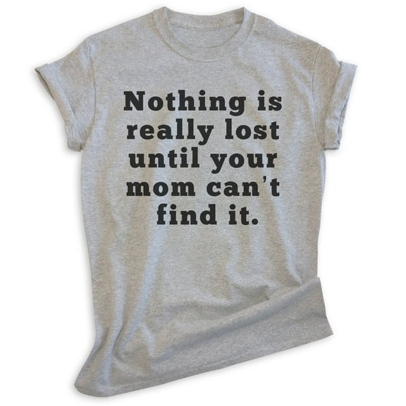Nothing Is Really Lost Until Your Mom Can't Find It Shirt, Unisex Women's Men's Shirt, Mama's Boy Girl Tee, Heather Gray, Large