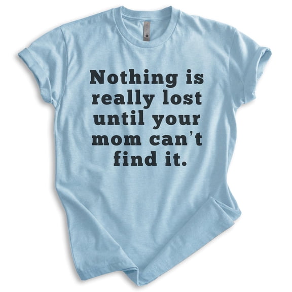 Nothing Is Really Lost Until Your Mom Can't Find It Shirt, Unisex Women's Men's Shirt, Mama's Boy Girl Tee, Heather Light Blue, Medium