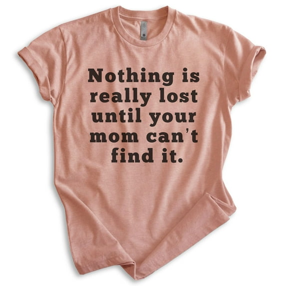 Nothing Is Really Lost Until Your Mom Can't Find It Shirt, Unisex Women's Men's Shirt, Mama's Boy Girl Tee, Heather Sunset, XX-Large