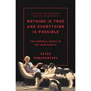 PETER POMERANTSEV Nothing Is True and Everything Is Possible : The Surreal Heart of the New Russia (Paperback)