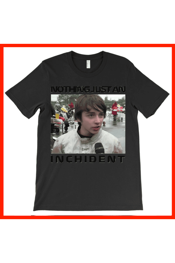 Nothing Just An Inchident Meme T-Shirt - Funny Racing Driver Quote Tee AH6501, Premium for Unisex - Extended Sizes Up to 5XL