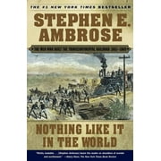 STEPHEN E AMBROSE Nothing Like It In the World : The Men Who Built the Transcontinental Railroad 1863-1869 (Paperback)