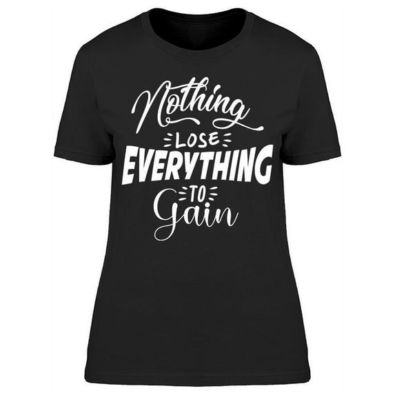 Nothing Lose Everything To Gain T-Shirt Women -Image by Shutterstock, Female Medium