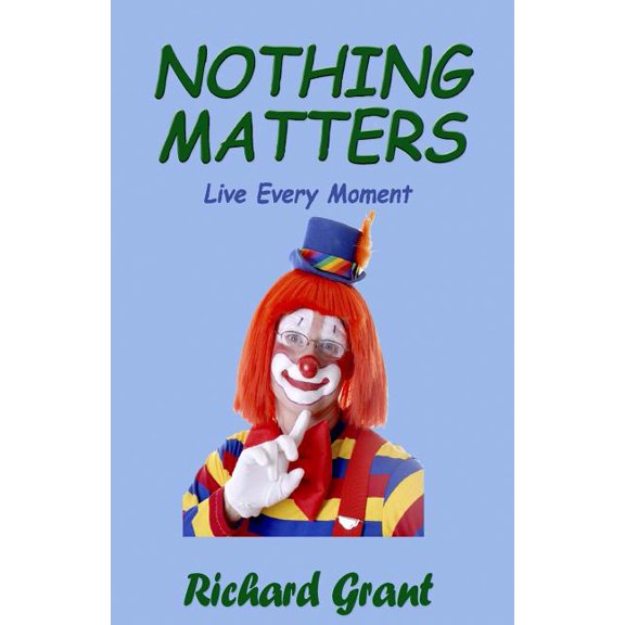 Nothing Matters: Live Every Moment (Paperback) by Joan Small, Richard Grant