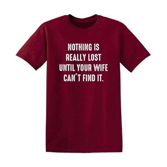 Nothing Is Really Lost Until Your Wife Can't Find It Christmas Apparel Adult Humor Novelty Sarcastic Premium Tshirt Xmas Holiday Anniversary Gift Hilarious Funny Graphic Tees
