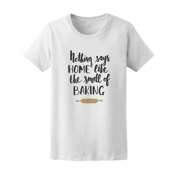 Nothing Says Home Like Baking T-Shirt Women -Image by Shutterstock, Female x-Large